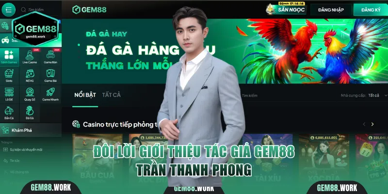 Tác Giả Gem88 - Người Đồng Hành Cùng Nhà cái Những Ngày Đầu Đôi lời giới thiệu về tác giả Gem88 - Trần Thanh Phong