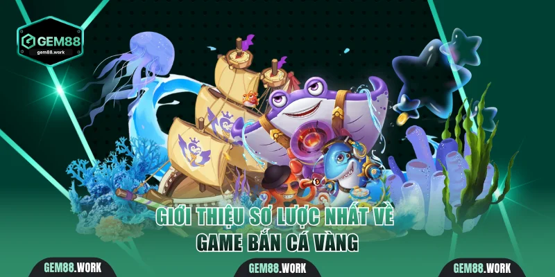 Bắn Cá Vàng - Siêu Phẩm May Mắn Với Jackpot Tại Gem88 Giới thiệu Bắn Cá Thần Tài tại nhà cái Gem88